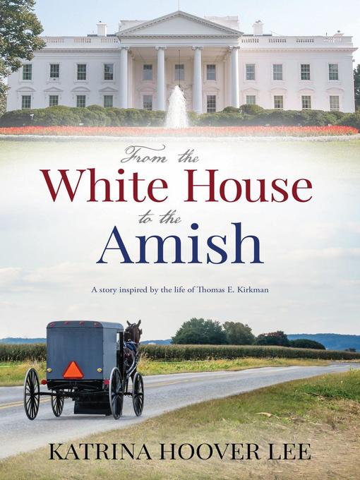 Title details for From the White House to the Amish by Katrina Hoover Lee - Available